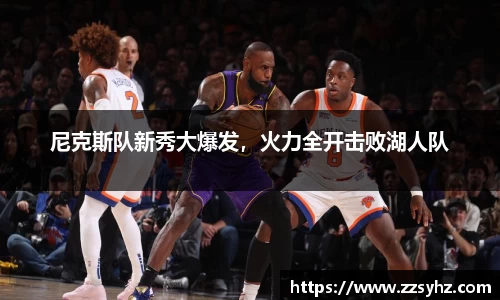 尼克斯队新秀大爆发，火力全开击败湖人队